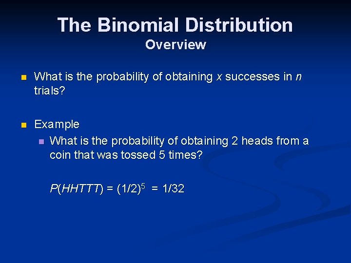 The Binomial Distribution Overview n What is the probability of obtaining x successes in