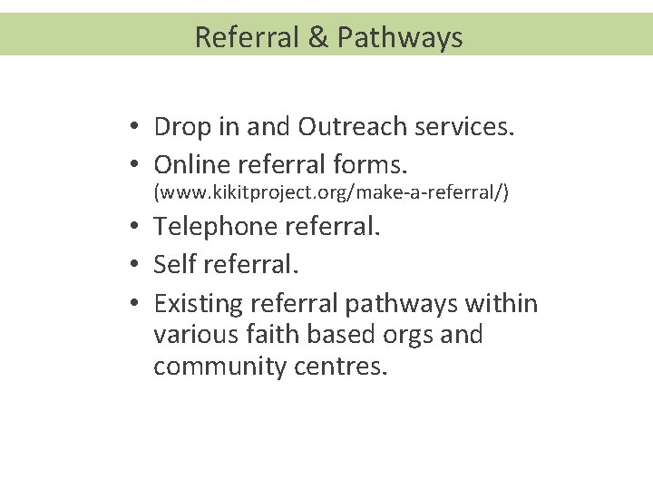 Referral & Pathways • Drop in and Outreach services. • Online referral forms. (www.