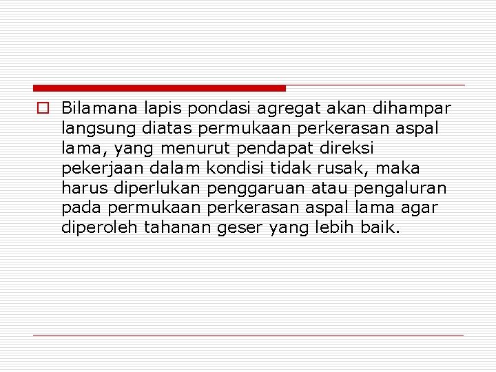 o Bilamana lapis pondasi agregat akan dihampar langsung diatas permukaan perkerasan aspal lama, yang