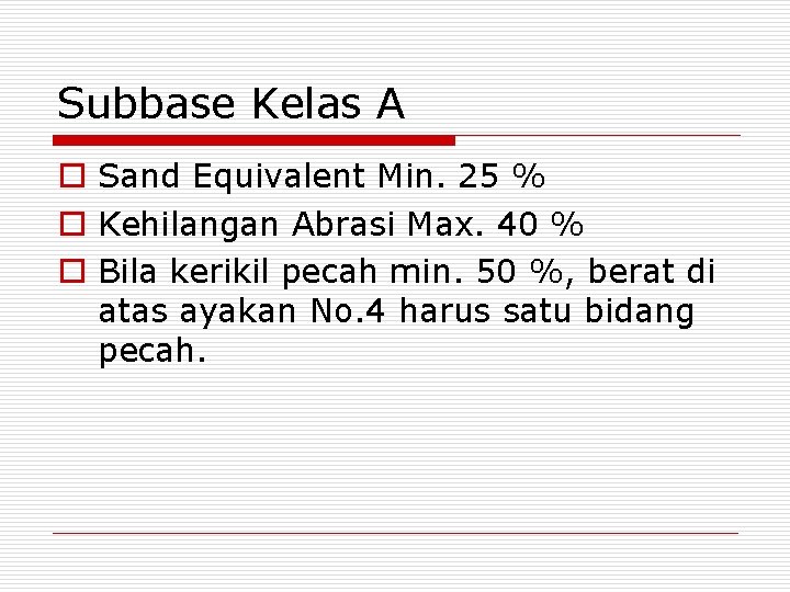 Subbase Kelas A o Sand Equivalent Min. 25 % o Kehilangan Abrasi Max. 40