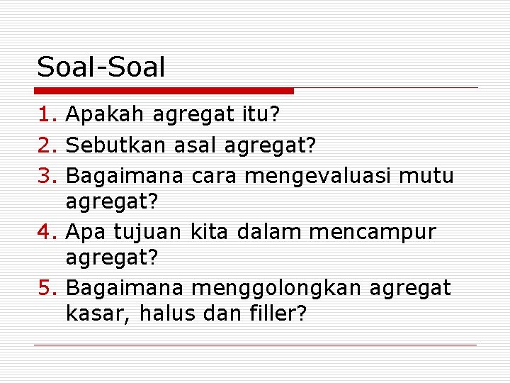 Soal-Soal 1. Apakah agregat itu? 2. Sebutkan asal agregat? 3. Bagaimana cara mengevaluasi mutu