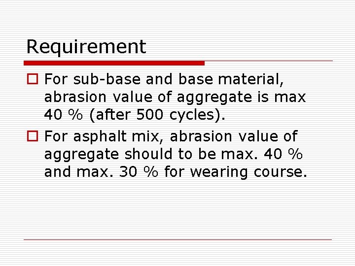 Requirement o For sub-base and base material, abrasion value of aggregate is max 40