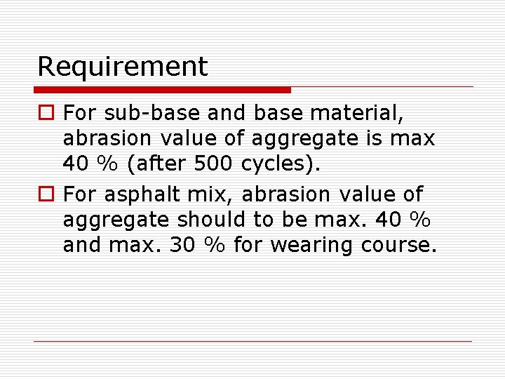 Requirement o For sub-base and base material, abrasion value of aggregate is max 40