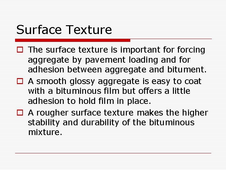 Surface Texture o The surface texture is important forcing aggregate by pavement loading and