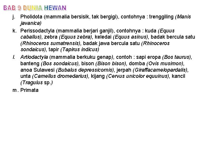 j. Pholidota (mammalia bersisik, tak bergigi), contohnya : trenggiling (Manis javanica) k. Perissodactyla (mammalia