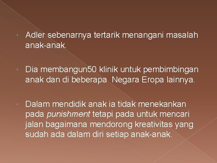  Adler sebenarnya tertarik menangani masalah anak-anak. Dia membangun 50 klinik untuk pembimbingan anak