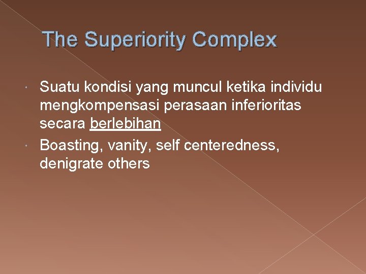 The Superiority Complex Suatu kondisi yang muncul ketika individu mengkompensasi perasaan inferioritas secara berlebihan