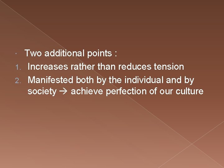 Two additional points : 1. Increases rather than reduces tension 2. Manifested both by