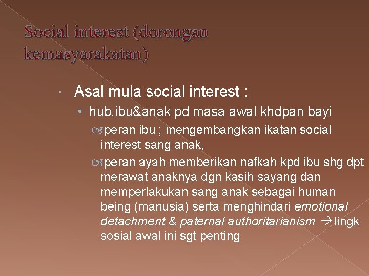 Social interest (dorongan kemasyarakatan) Asal mula social interest : • hub. ibu&anak pd masa