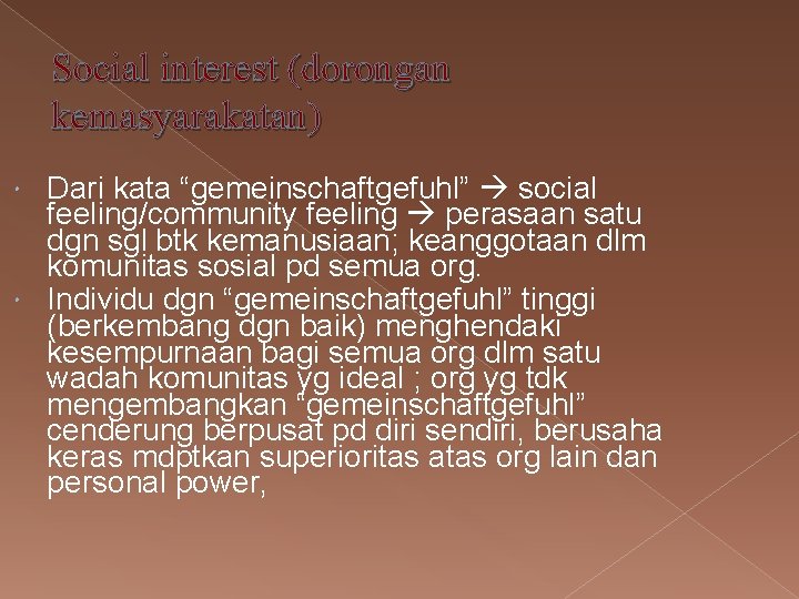 Social interest (dorongan kemasyarakatan) Dari kata “gemeinschaftgefuhl” social feeling/community feeling perasaan satu dgn sgl