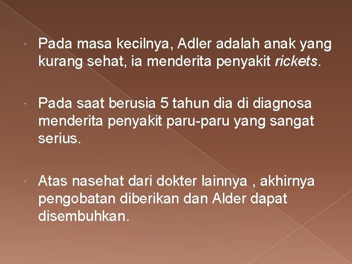  Pada masa kecilnya, Adler adalah anak yang kurang sehat, ia menderita penyakit rickets.