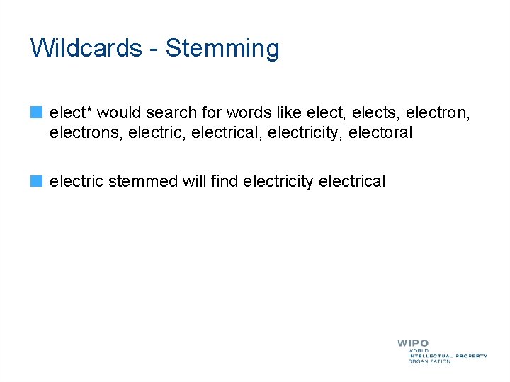 Wildcards - Stemming elect* would search for words like elect, elects, electrons, electrical, electricity,