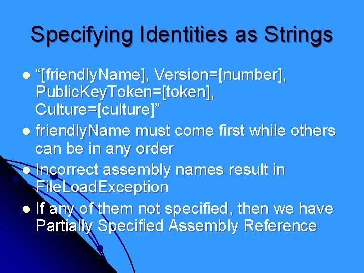 Specifying Identities as Strings “[friendly. Name], Version=[number], Public. Key. Token=[token], Culture=[culture]” l friendly. Name