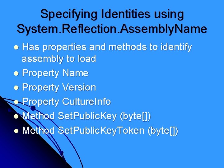 Specifying Identities using System. Reflection. Assembly. Name Has properties and methods to identify assembly