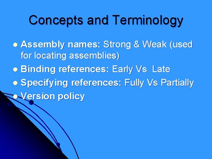Concepts and Terminology Assembly names: Strong & Weak (used for locating assemblies) l Binding