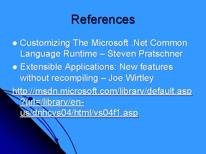 References Customizing The Microsoft. Net Common Language Runtime – Steven Pratschner l Extensible Applications: