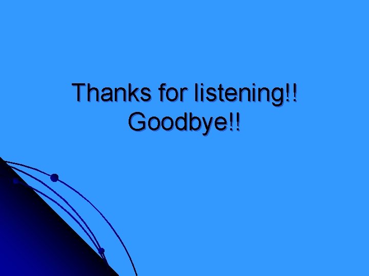Thanks for listening!! Goodbye!! 
