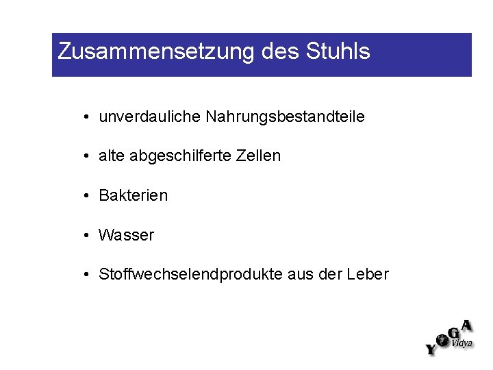 Zusammensetzung des Stuhls • unverdauliche Nahrungsbestandteile • alte abgeschilferte Zellen • Bakterien • Wasser