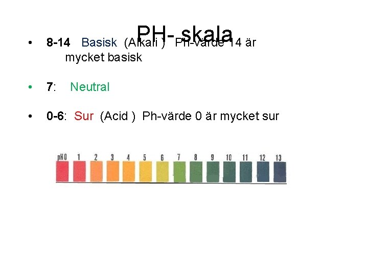 PH- skala • 8 -14 Basisk (Alkali ) Ph-värde 14 är mycket basisk •