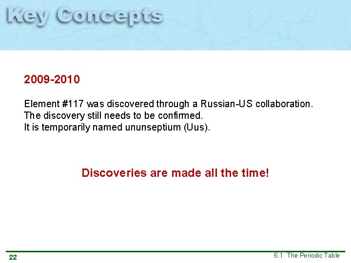 2009 -2010 Element #117 was discovered through a Russian-US collaboration. The discovery still needs
