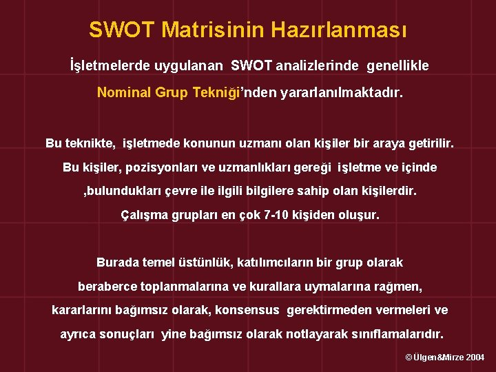 SWOT Matrisinin Hazırlanması İşletmelerde uygulanan SWOT analizlerinde genellikle Nominal Grup Tekniği’nden yararlanılmaktadır. Bu teknikte,