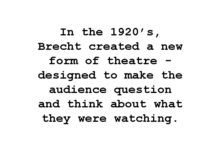 In the 1920’s, Brecht created a new form of theatre designed to make the
