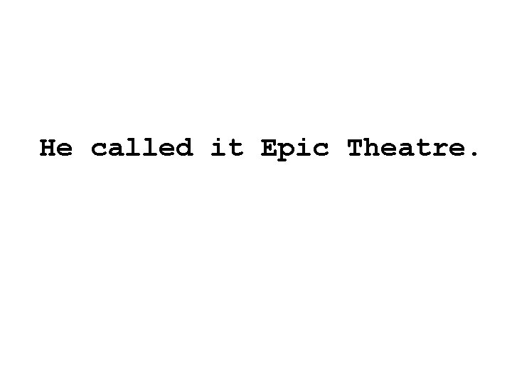 He called it Epic Theatre. 