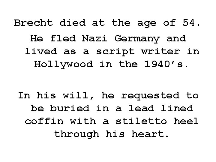 Brecht died at the age of 54. He fled Nazi Germany and lived as