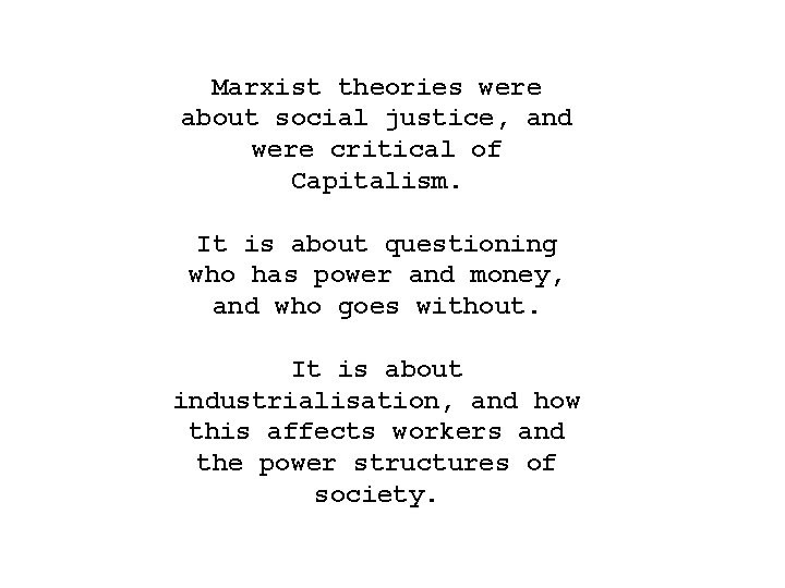 Marxist theories were about social justice, and were critical of Capitalism. It is about
