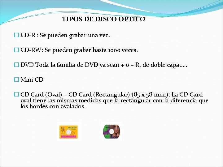 TIPOS DE DISCO OPTICO � CD-R : Se pueden grabar una vez. � CD-RW: