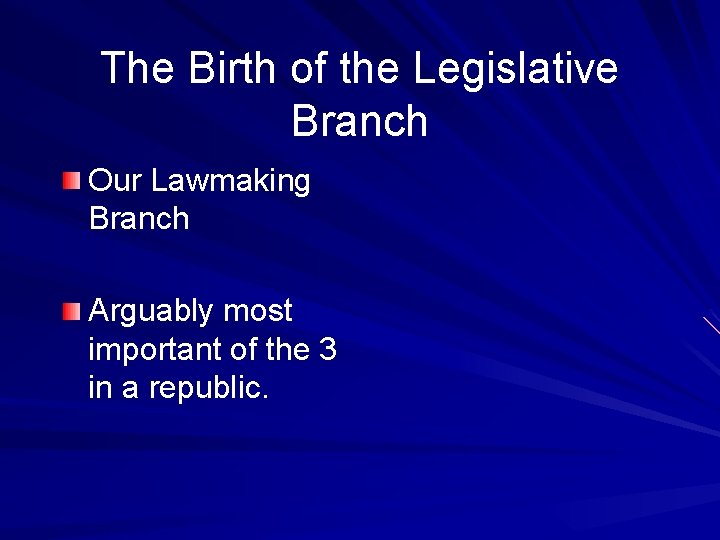 The Birth of the Legislative Branch Our Lawmaking Branch Arguably most important of the