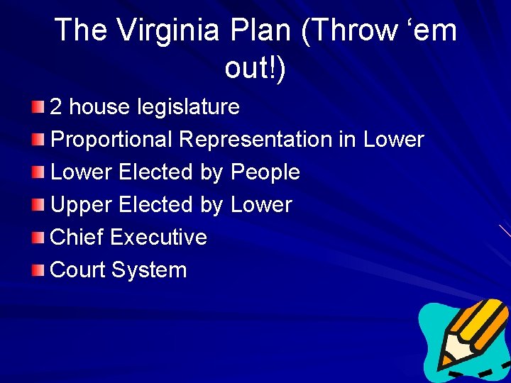 The Virginia Plan (Throw ‘em out!) 2 house legislature Proportional Representation in Lower Elected
