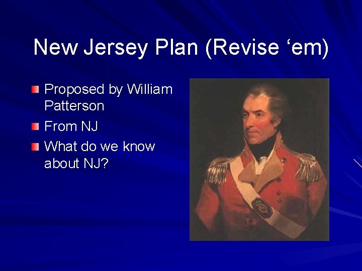 New Jersey Plan (Revise ‘em) Proposed by William Patterson From NJ What do we