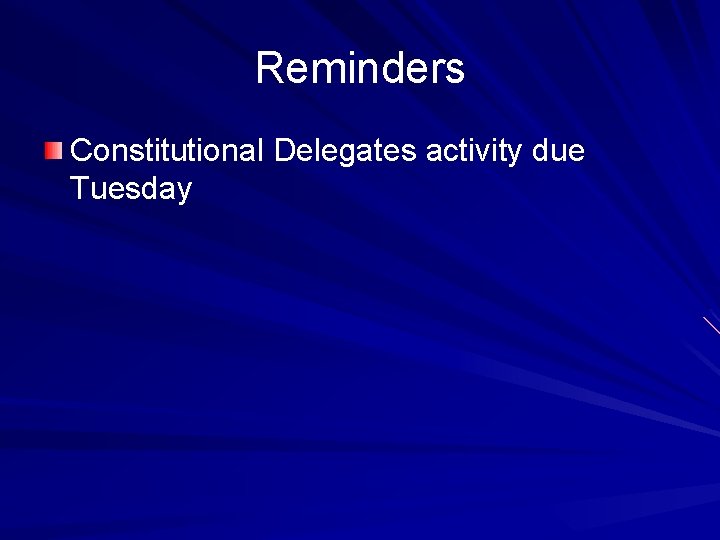 Reminders Constitutional Delegates activity due Tuesday 