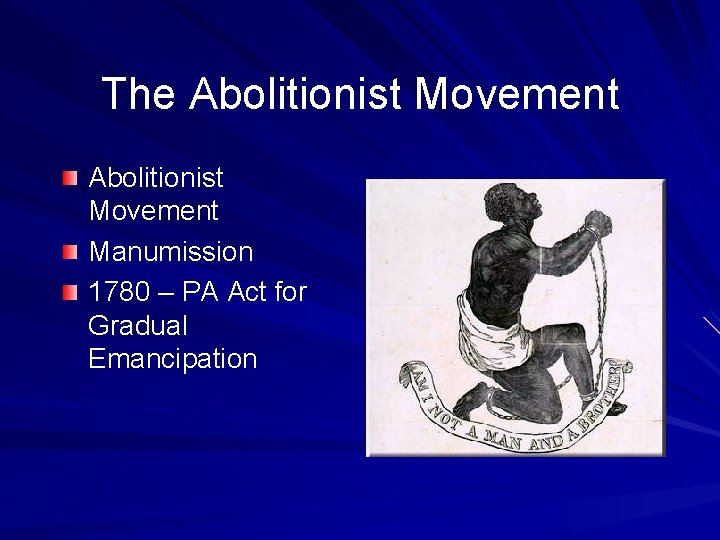 The Abolitionist Movement Manumission 1780 – PA Act for Gradual Emancipation 