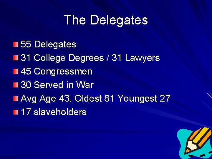 The Delegates 55 Delegates 31 College Degrees / 31 Lawyers 45 Congressmen 30 Served