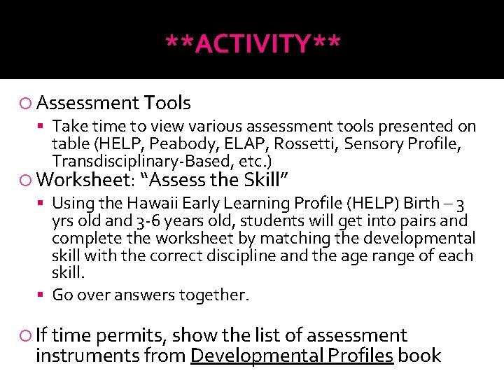 **ACTIVITY** Assessment Tools Take time to view various assessment tools presented on table (HELP,