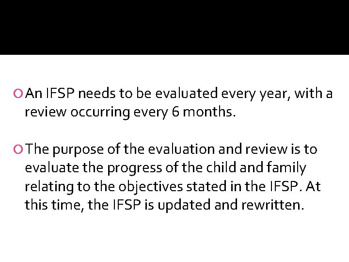  An IFSP needs to be evaluated every year, with a review occurring every