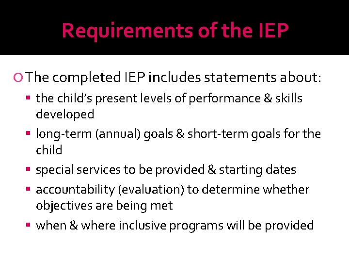 Requirements of the IEP The completed IEP includes statements about: the child’s present levels