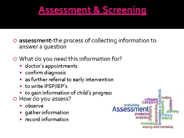 Assessment & Screening assessment-the process of collecting information to answer a question What do