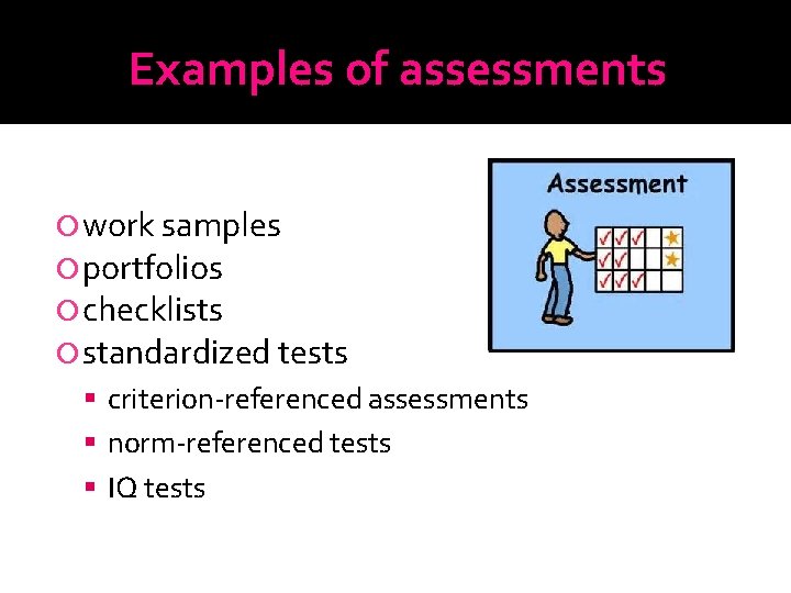 Examples of assessments work samples portfolios checklists standardized tests criterion-referenced assessments norm-referenced tests IQ