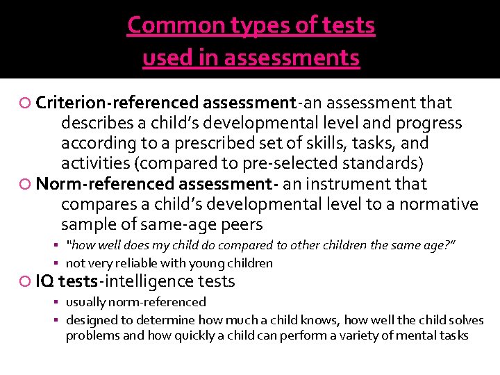 Common types of tests used in assessments Criterion-referenced assessment-an assessment that describes a child’s