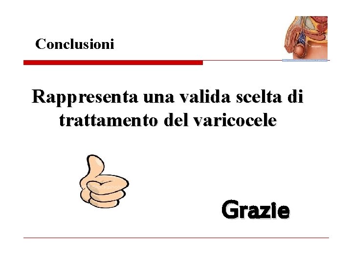 Conclusioni Rappresenta una valida scelta di trattamento del varicocele Grazie 