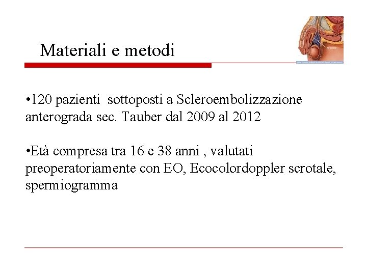 Materiali e metodi • 120 pazienti sottoposti a Scleroembolizzazione anterograda sec. Tauber dal 2009
