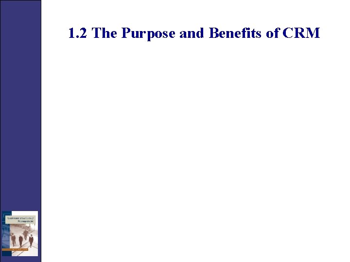 1. 2 The Purpose and Benefits of CRM 