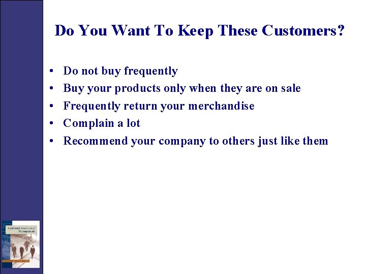 Do You Want To Keep These Customers? • • • Do not buy frequently