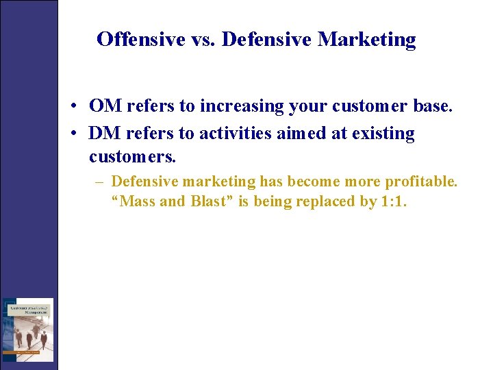 Offensive vs. Defensive Marketing • OM refers to increasing your customer base. • DM