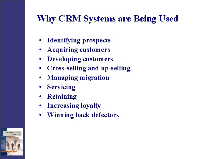 Why CRM Systems are Being Used • • • Identifying prospects Acquiring customers Developing