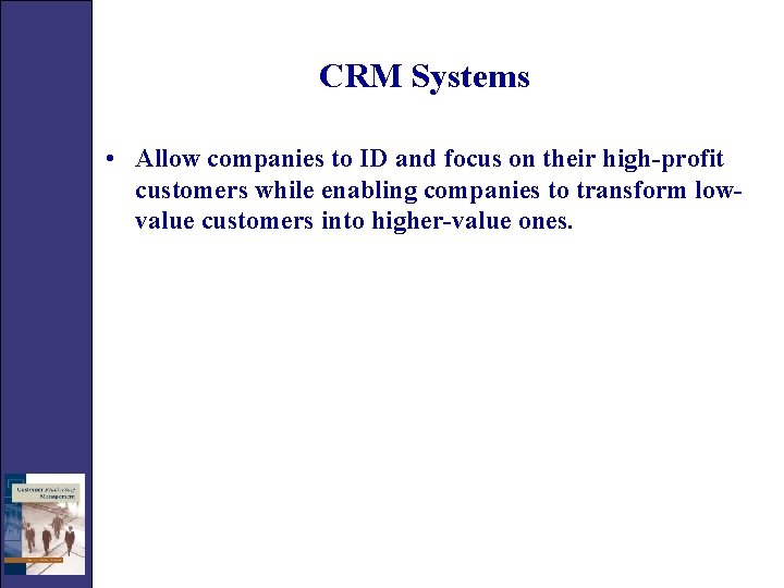 CRM Systems • Allow companies to ID and focus on their high-profit customers while