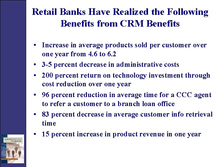 Retail Banks Have Realized the Following Benefits from CRM Benefits • Increase in average